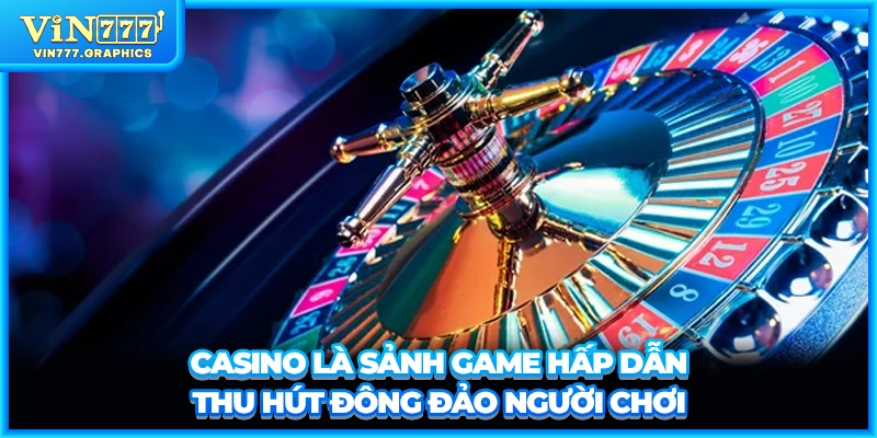 Casino là sảnh game hấp dẫn thu hút đông đảo người chơi