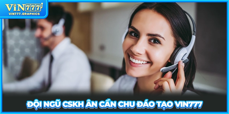 Đội ngũ CSKH ân cần chu đáo tạo VIN777