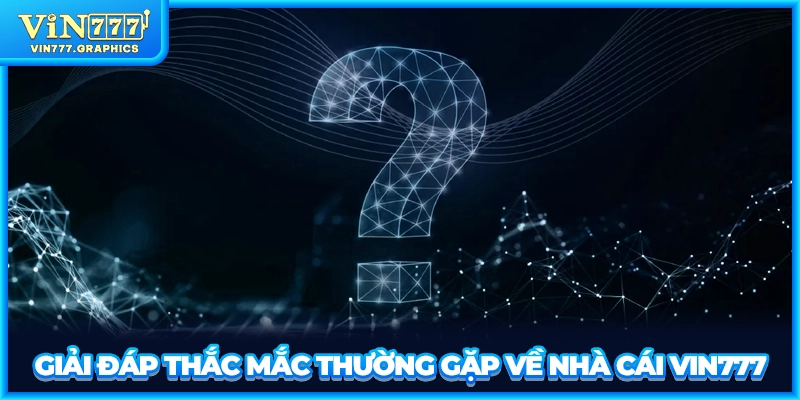 Giải đáp thắc mắc thường gặp về nhà cái VIN777