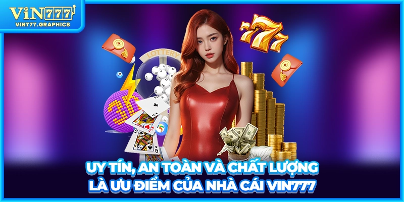 Uy tín, an toàn và chất lượng là ưu điểm của nhà cái VIN777